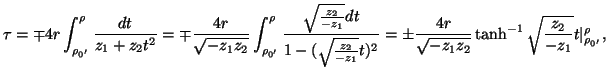 $\displaystyle \tau=\mp 4r\int_{\rho_{0'}}^{\rho}\frac{dt}{z_1+z_2t^2}=\mp\frac{...
...sqrt{-z_1z_2}}
\tanh^{-1}\sqrt{\frac{z_2}{-z_1}}t\arrowvert^{\rho}_{\rho_{0'}},$