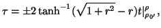 $\displaystyle \tau=\pm 2\tanh^{-1}(\sqrt{1+r^2}-r)t\arrowvert^{\rho}_{\rho_{0'}},$