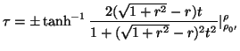 $\displaystyle \tau=\pm\tanh^{-1}\frac{2(\sqrt{1+r^2}-r)t}{1+(\sqrt{1+r^2}-r)^2t^2}\arrowvert^{\rho}_{\rho_{0'}}$