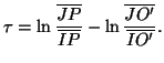 $\displaystyle \tau=\ln\frac{\overline{JP}}{\overline{IP}}-\ln\frac{\overline{JO'}}{\overline{IO'}}.$