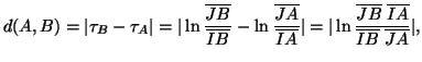 $\displaystyle d(A,B)=\vert\tau_B-\tau_A\vert=\vert\ln\frac{\overline{JB}}{\over...
...vert\ln\frac{ \overline{JB}\;\overline{IA}}{\overline{IB}\;\overline{JA}}\vert,$