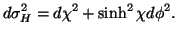 $\displaystyle d\sigma_H^2=d\chi^2+\sinh^2\chi d\phi^2.$