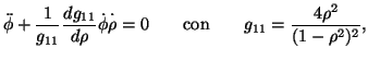 $\displaystyle \ddot{\phi}+\frac{1}{g_{11}}\frac{dg_{11}}{d\rho}\dot{\phi}\dot{\...
...ntom{\phi}\rho}=0 \qquad \hbox{con} \qquad
g_{11}=\frac{4\rho^2}{(1-\rho^2)^2},$