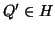 $ Q'\in H$
