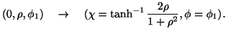 $\displaystyle (0,\rho,\phi_1)\quad \rightarrow \quad (\chi=\tanh^{-1}\frac{2\rho}{1+\rho^2}, \phi=\phi_1).$