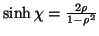 $ \sinh\chi=\frac{2\rho}{1-\rho^2}$