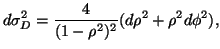 $\displaystyle d\sigma_D^2=\frac{4}{(1-\rho^2)^2}(d\rho^2+\rho^2d\phi^2),$