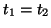 $ t_1=t_2$