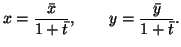 $\displaystyle x=\frac{\bar{x}}{1+\bar{t}}, \qquad y=\frac{\bar{y}}{1+\bar{t}}.$