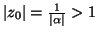 $ \vert z_0\vert=\frac{1}{\vert\alpha\vert}>1$