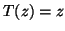 $ T(z)=z$