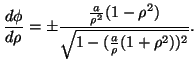 $\displaystyle \frac{d\phi}{d\rho}=\pm\frac{\frac{a}{\rho^2}(1-\rho^2)}{\sqrt{1-(\frac{a}{\rho}(1+\rho^2))^2}}.$