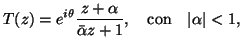 $\displaystyle T(z)=e^{i\theta}\frac{z+\alpha}{\bar{\alpha}z+1}, \quad\hbox{con}\quad \vert\alpha\vert<1,$