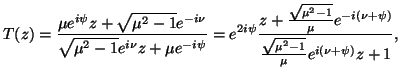 $\displaystyle T(z)=\frac{\mu
e^{i\psi}z+\sqrt{\mu^2-1}e^{-i\nu}}{\sqrt{\mu^2-1}...
...\mu^2-1}}{\mu}e^{-i(\nu+\psi)}}{\frac{\sqrt{\mu^2-1}}{\mu}e^{i(\nu+\psi)}z+1},
$