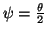 $ \psi=\frac{\theta}{2}$