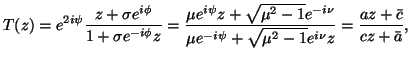 $\displaystyle T(z)=e^{2i\psi}\frac{z+\sigma e^{i\phi}}{1+\sigma e^{-i\phi}z}=\f...
...{-i\nu}}{\mu e^{-i\psi}+\sqrt{\mu^2-1}e^{i\nu}z}=\frac{az+\bar{c}}{cz+\bar{a}},$