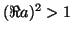 $ (\Re a)^2>1$