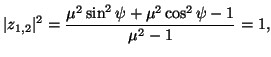 $\displaystyle \vert z_{1,2}\vert^2=\frac{\mu^2\sin^2\psi+\mu^2\cos^2\psi-1}{\mu^2-1}=1,$