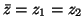 $ \bar{z}=z_1=z_2$