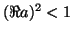 $ (\Re a)^2<1$