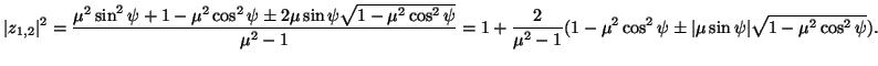 $\displaystyle \vert z_{1,2}\vert^2=\frac{\mu^2\sin^2\psi+1-\mu^2\cos^2\psi\pm 2...
...2}{\mu^2-1}(1-\mu^2\cos^2\psi\pm\vert\mu\sin\psi\vert\sqrt{1-\mu^2\cos^2\psi}).$