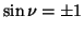 $ \sin\nu=\pm 1$