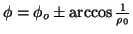 $ \phi=\phi_o\pm\arccos\frac{1}{\rho_0}$