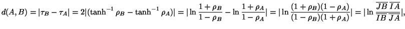 $\displaystyle d(A,B)=\vert\tau_B-\tau_A\vert=2\vert(\tanh^{-1}\rho_B-\tanh^{-1}...
...vert\ln\frac{\overline{JB}\;\overline{IA}}{\overline{IB}\;
\overline{JA}}\vert,$
