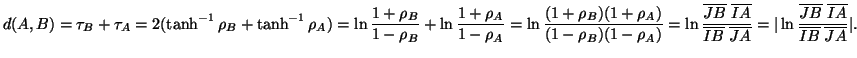 $\displaystyle d(A,B)=\tau_B+\tau_A=2(\tanh^{-1}\rho_B+\tanh^{-1}\rho_A)=\ln\fra...
...\vert\ln\frac{\overline{JB}\;\overline{IA}}{\overline{IB}\;\overline{JA}}\vert.$