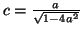 $ c=\frac{a}{\sqrt{1-4a^2}}$