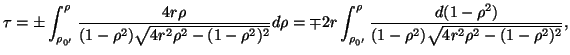 $\displaystyle \tau=\pm\int_{\rho_{0'}}^{\rho}\frac{4r\rho}{(1-\rho^2)\sqrt{4r^2...
...{\rho_{0'}}^{\rho}\frac{d(1-\rho^2)}{(1-\rho^2)\sqrt{4r^2\rho^2-(1-\rho^2)^2}},$